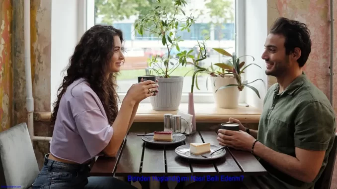 Birinden Hoşlandığımı Nasıl Belli Ederim