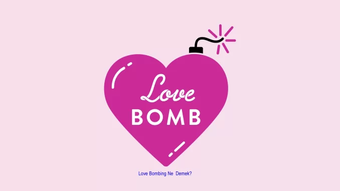 Love Bombing Ne Demek