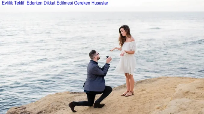 Evlilik Teklif Ederken Dikkat Edilmesi Gereken Hususlar